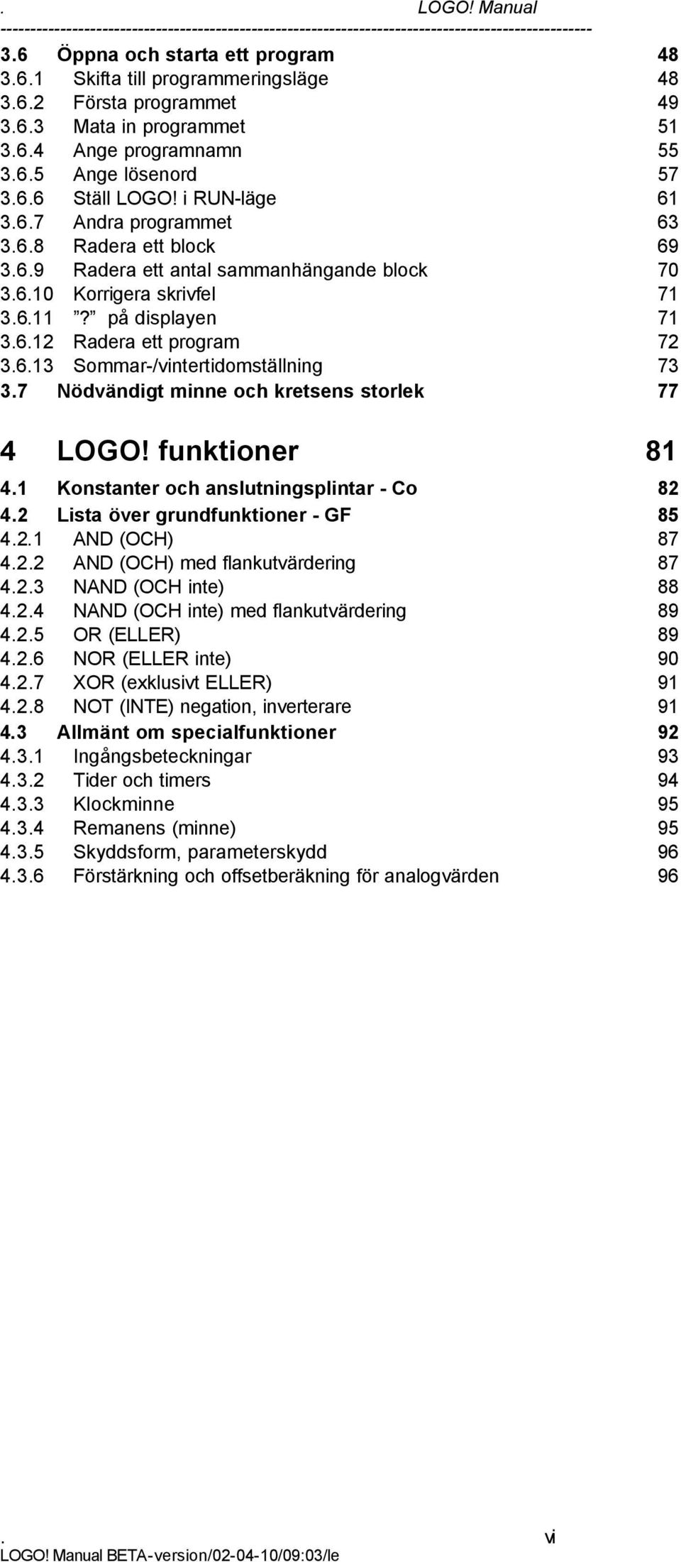 7 Nödvändigt minne och kretsens storlek 77 4 LOGO! funktioner 81 4.1 Konstanter och anslutningsplintar - Co 82 4.2 Lista över grundfunktioner - GF 85 4.2.1 AND (OCH) 87 4.2.2 AND (OCH) med flankutvärdering 87 4.