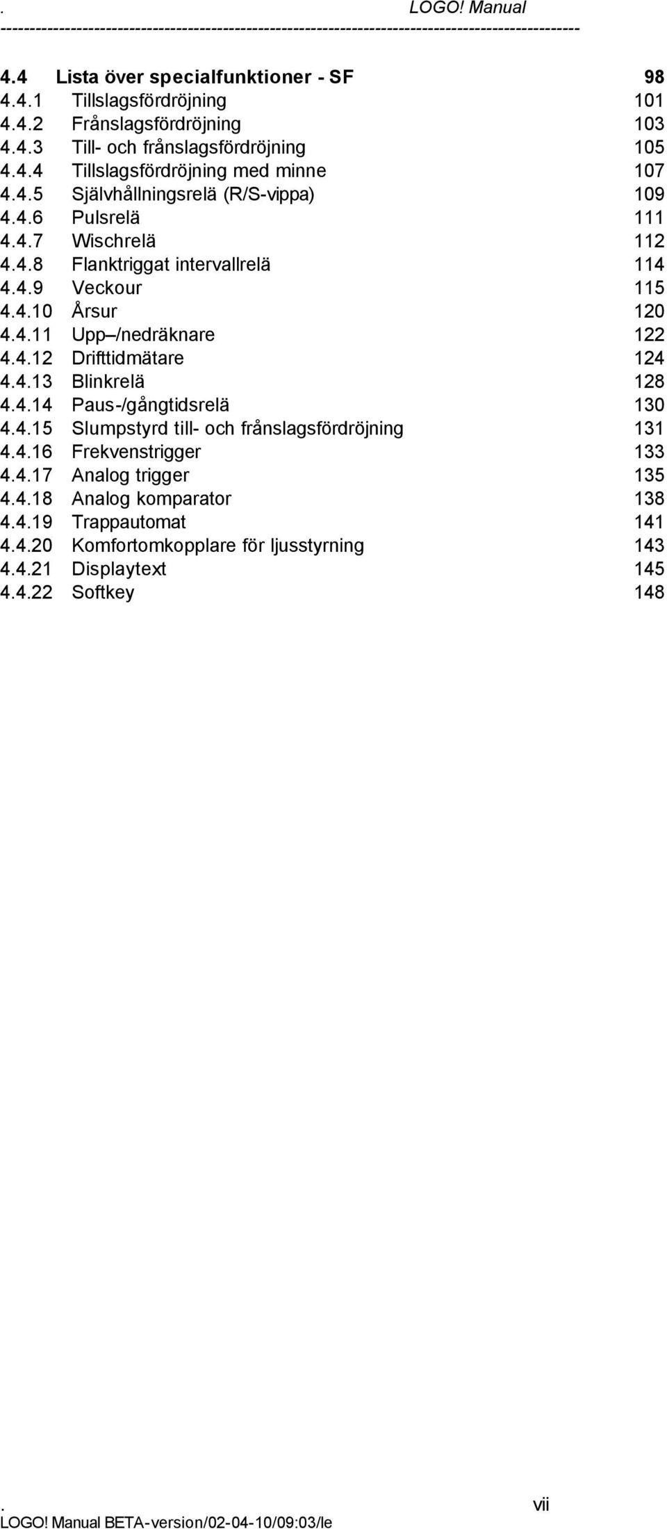 4.12 Drifttidmätare 124 4.4.13 Blinkrelä 128 4.4.14 Paus-/gångtidsrelä 130 4.4.15 Slumpstyrd till- och frånslagsfördröjning 131 4.4.16 Frekvenstrigger 133 4.4.17 Analog trigger 135 4.