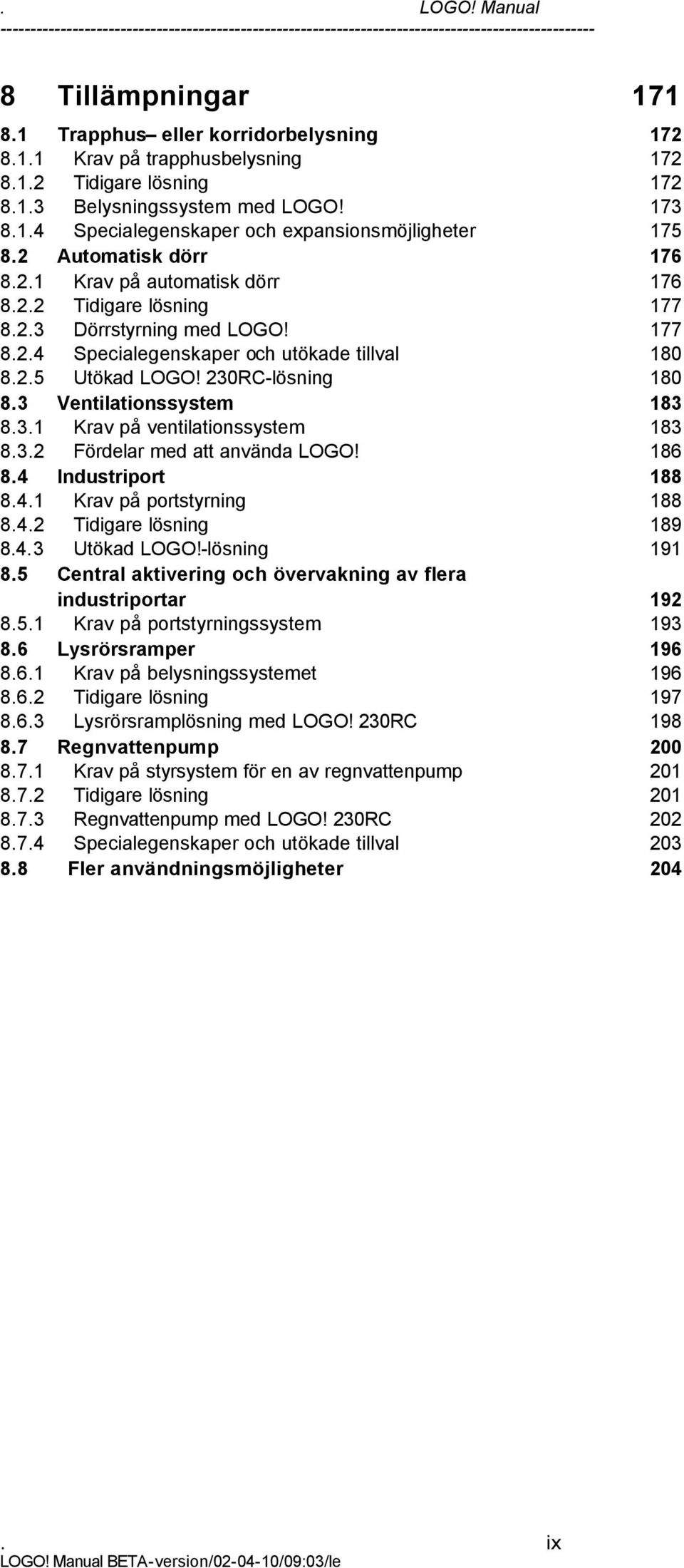 230RC-lösning 180 8.3 Ventilationssystem 183 8.3.1 Krav på ventilationssystem 183 8.3.2 Fördelar med att använda LOGO! 186 8.4 Industriport 188 8.4.1 Krav på portstyrning 188 8.4.2 Tidigare lösning 189 8.