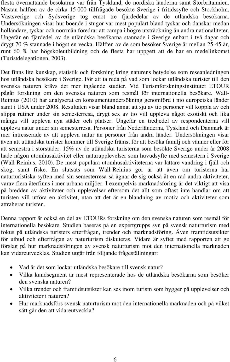 Undersökningen visar hur boende i stugor var mest populärt bland tyskar och danskar medan holländare, tyskar och norrmän föredrar att campa i högre utsträckning än andra nationaliteter.