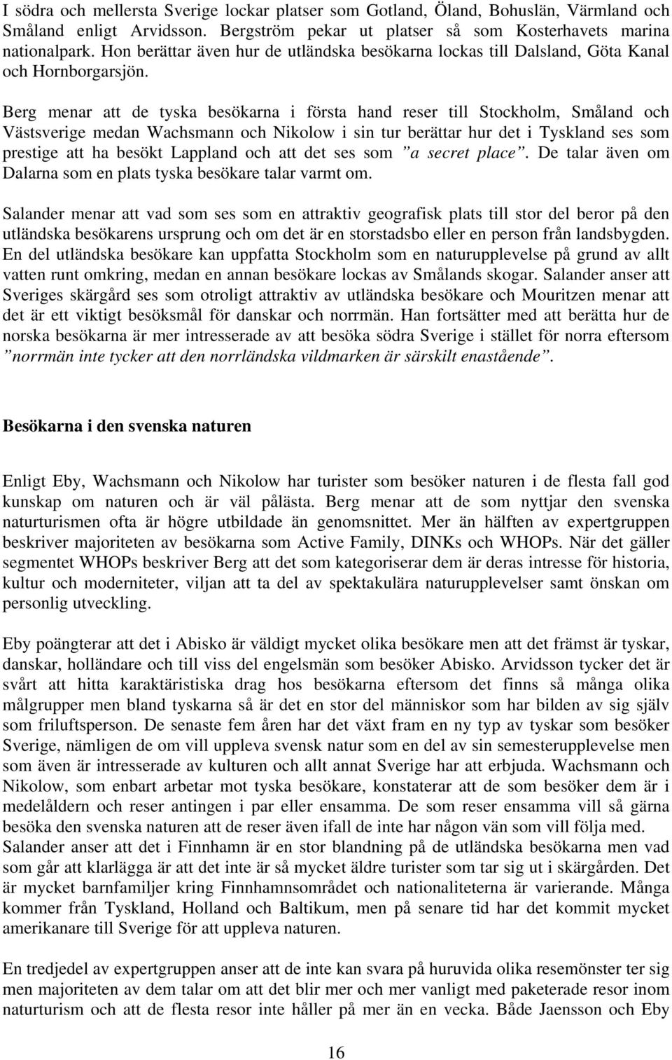 Berg menar att de tyska besökarna i första hand reser till Stockholm, Småland och Västsverige medan Wachsmann och Nikolow i sin tur berättar hur det i Tyskland ses som prestige att ha besökt Lappland