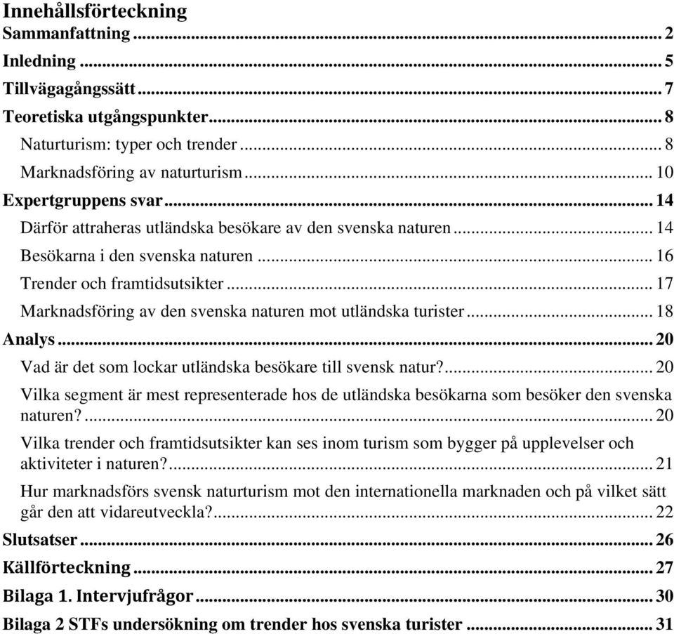 .. 17 Marknadsföring av den svenska naturen mot utländska turister... 18 Analys... 20 Vad är det som lockar utländska besökare till svensk natur?