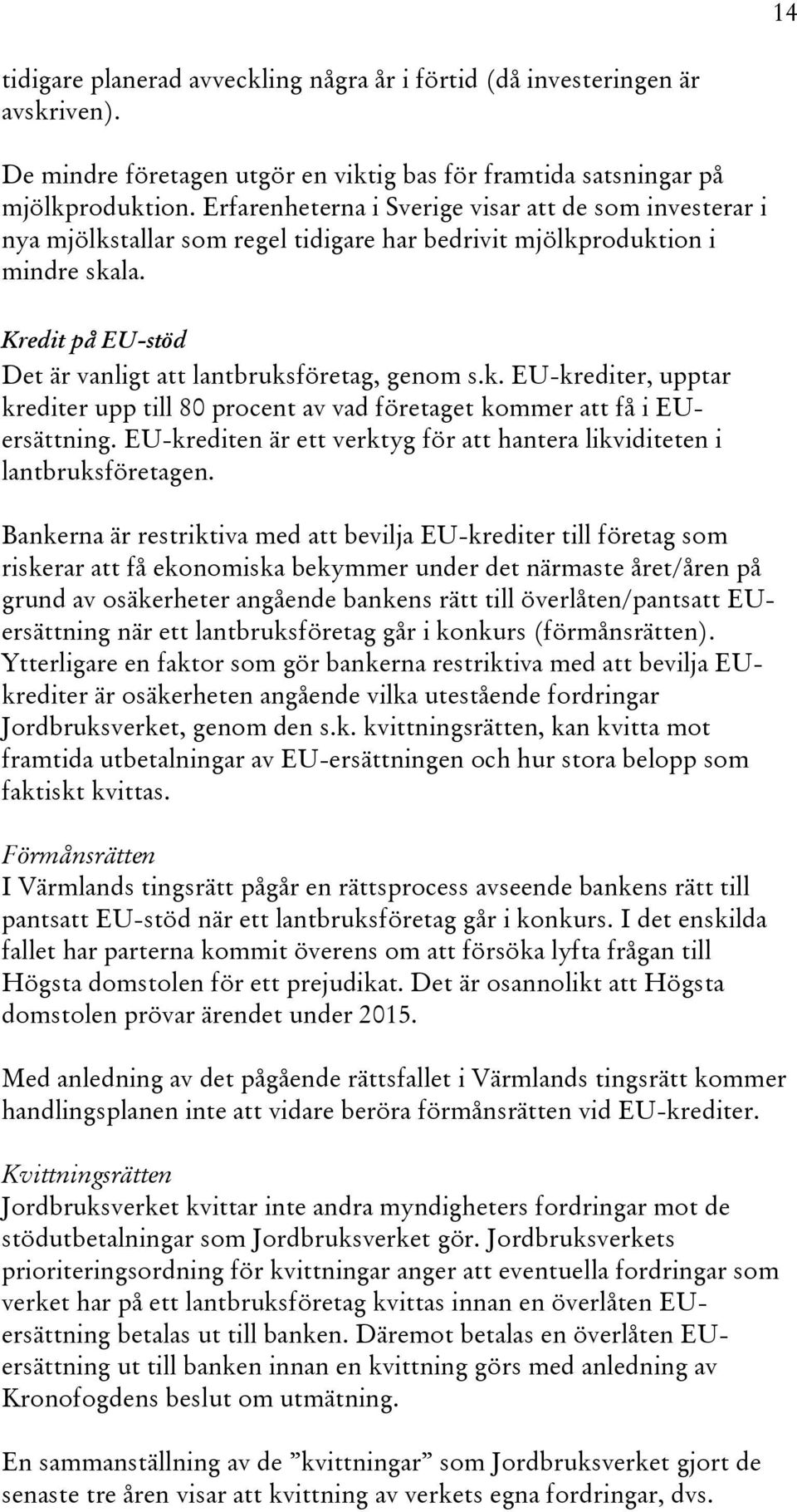 k. EU-krediter, upptar krediter upp till 80 procent av vad företaget kommer att få i EUersättning. EU-krediten är ett verktyg för att hantera likviditeten i lantbruksföretagen.