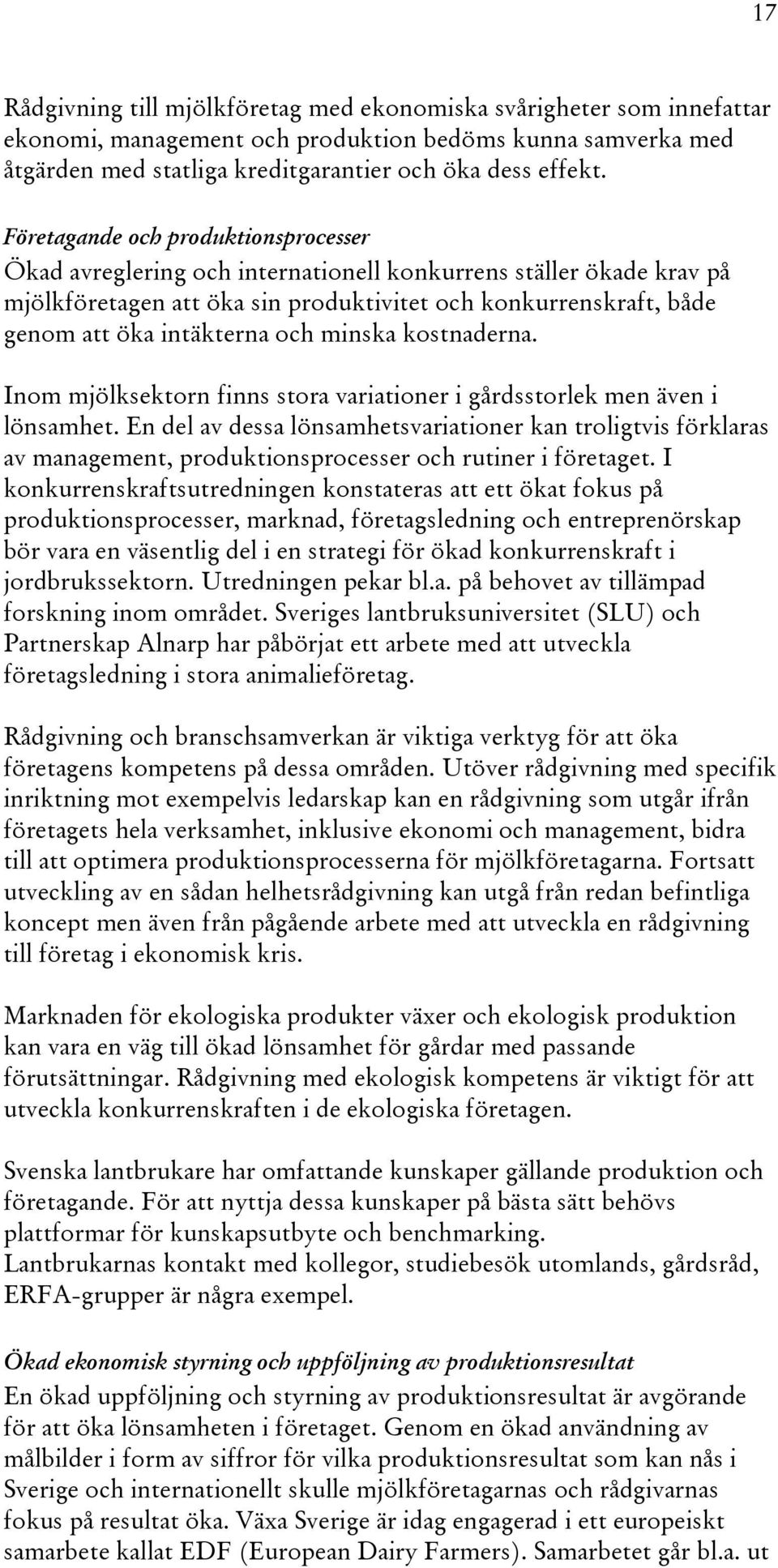 och minska kostnaderna. Inom mjölksektorn finns stora variationer i gårdsstorlek men även i lönsamhet.