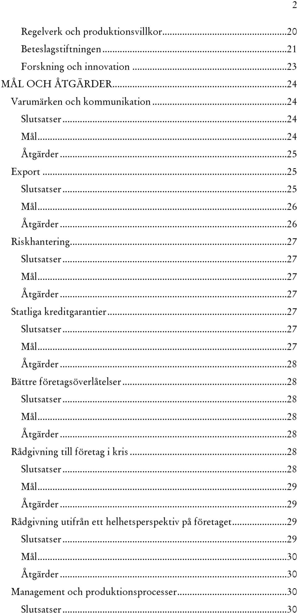 .. 27 Slutsatser... 27 Mål... 27 Åtgärder... 28 Bättre företagsöverlåtelser... 28 Slutsatser... 28 Mål... 28 Åtgärder... 28 Rådgivning till företag i kris... 28 Slutsatser... 28 Mål... 29 Åtgärder.