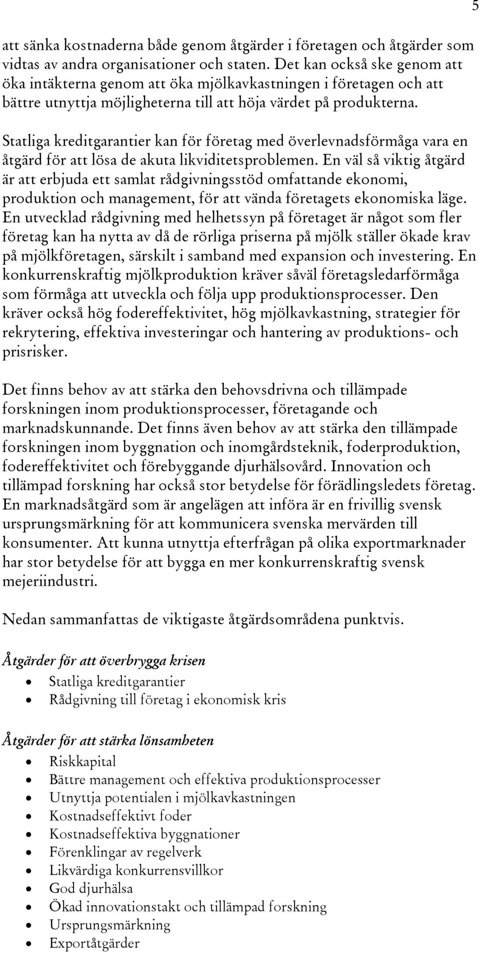 Statliga kreditgarantier kan för företag med överlevnadsförmåga vara en åtgärd för att lösa de akuta likviditetsproblemen.