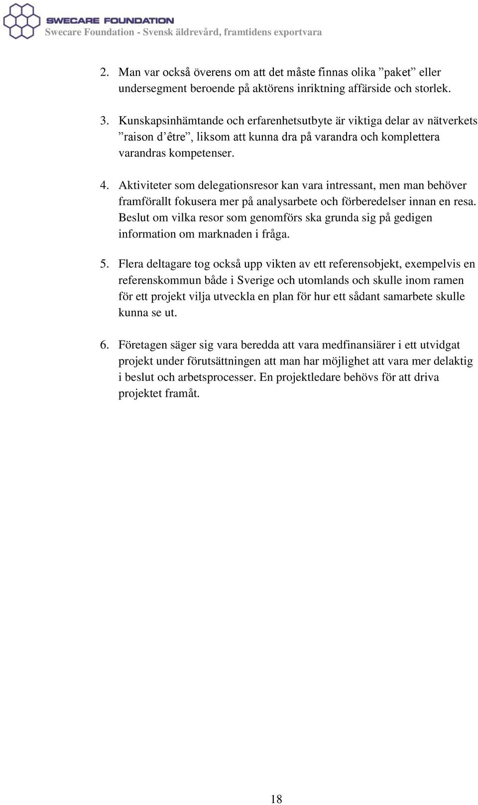 Aktiviteter som delegationsresor kan vara intressant, men man behöver framförallt fokusera mer på analysarbete och förberedelser innan en resa.