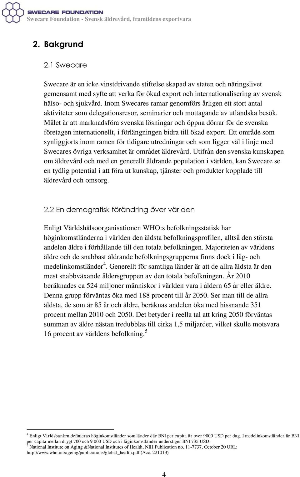 Inom Swecares ramar genomförs årligen ett stort antal aktiviteter som delegationsresor, seminarier och mottagande av utländska besök.