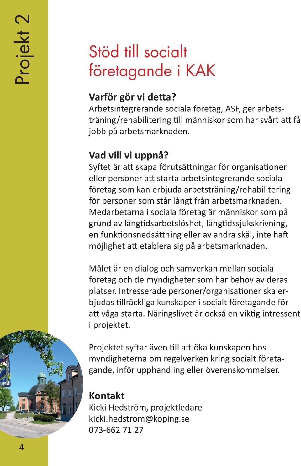 Syftet är att skapa förutsättningar för organisationer eller personer att starta arbetsintegrerande sociala företag som kan erbjuda arbetsträning/rehabilitering för personer som står långt från