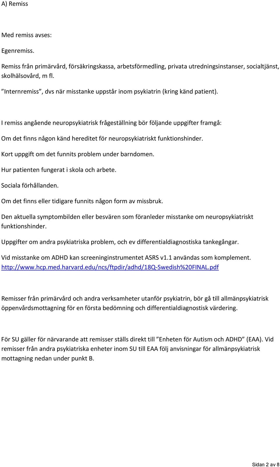 I remiss angående neuropsykiatrisk frågeställning bör följande uppgifter framgå: Om det finns någon känd hereditet för neuropsykiatriskt funktionshinder.