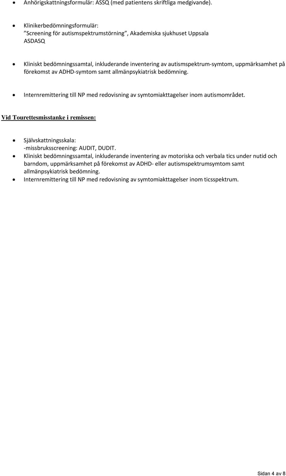 förekomst av ADHD symtom samt allmänpsykiatrisk bedömning. Internremittering till NP med redovisning av symtomiakttagelser inom autismområdet.