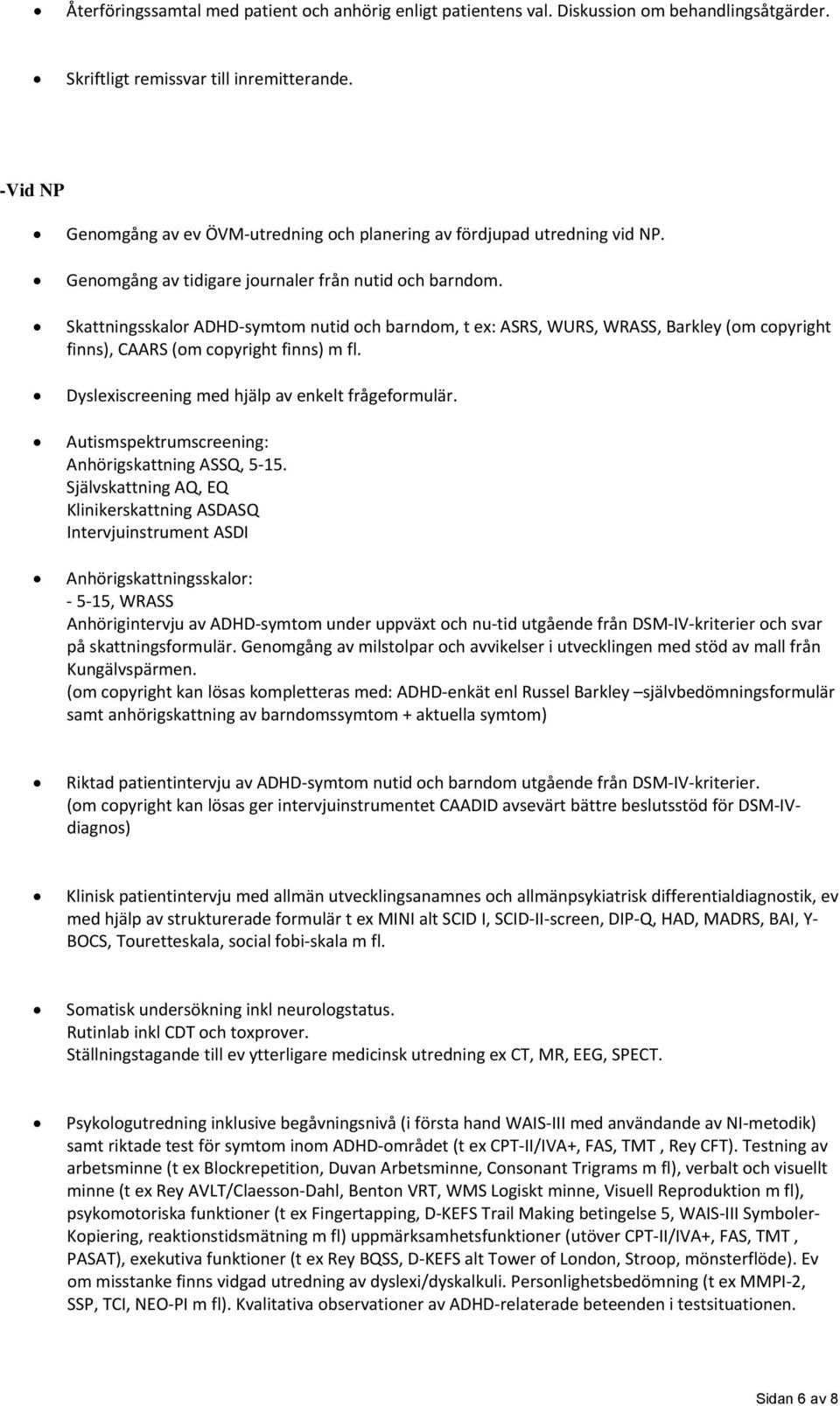 Skattningsskalor ADHD symtom nutid och barndom, t ex: ASRS, WURS, WRASS, Barkley (om copyright finns), CAARS (om copyright finns) m fl. Dyslexiscreening med hjälp av enkelt frågeformulär.