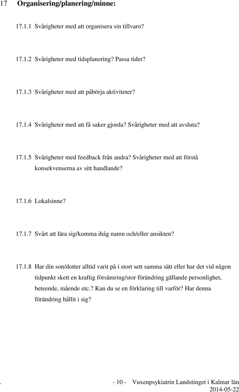 17.1.8 Har din son/dotter alltid varit på i stort sett samma sätt eller har det vid någon tidpunkt skett en kraftig försämring/stor förändring gällande personlighet, beteende, mående etc.