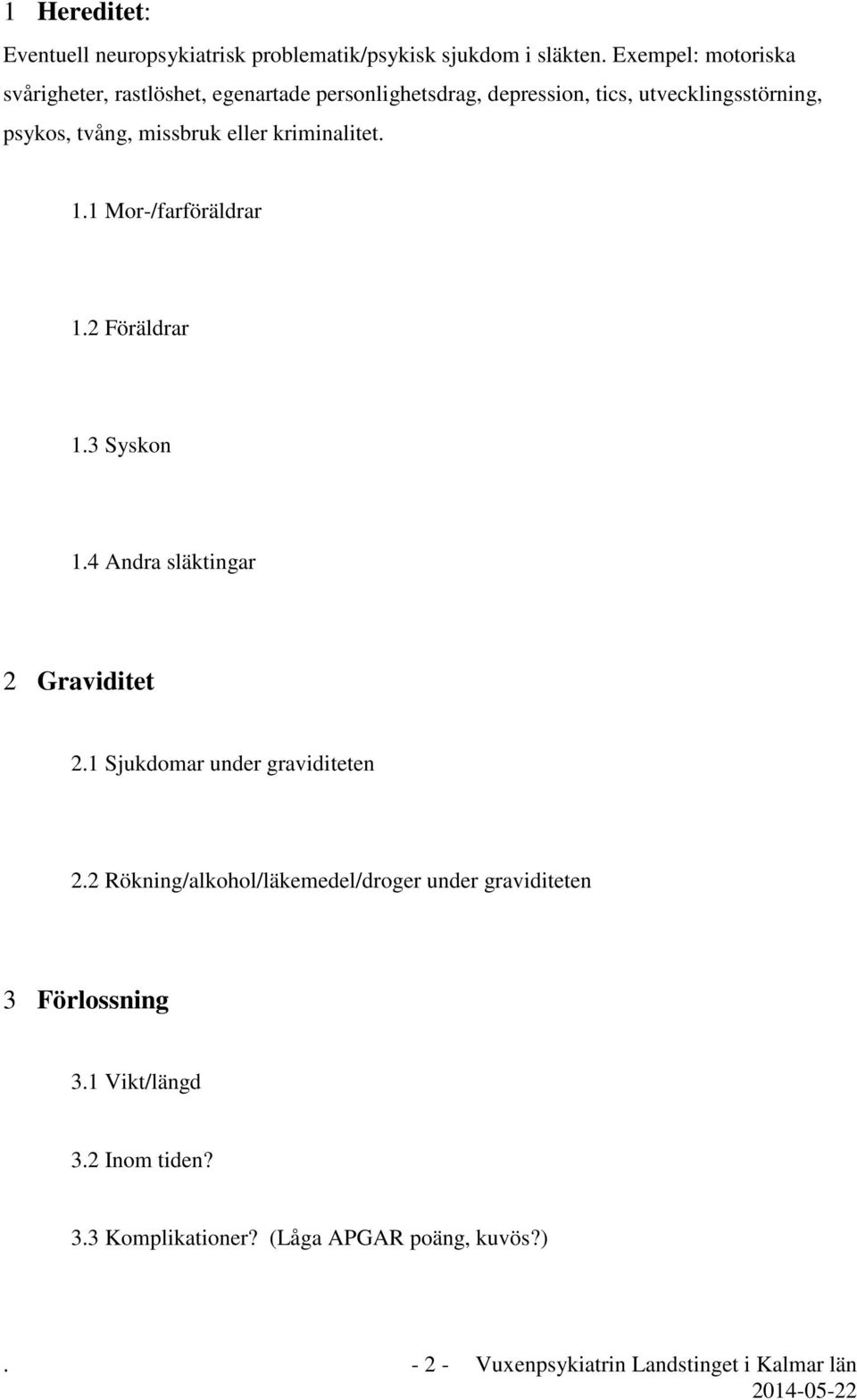 eller kriminalitet. 1.1 Mor-/farföräldrar 1.2 Föräldrar 1.3 Syskon 1.4 Andra släktingar 2 Graviditet 2.1 Sjukdomar under graviditeten 2.