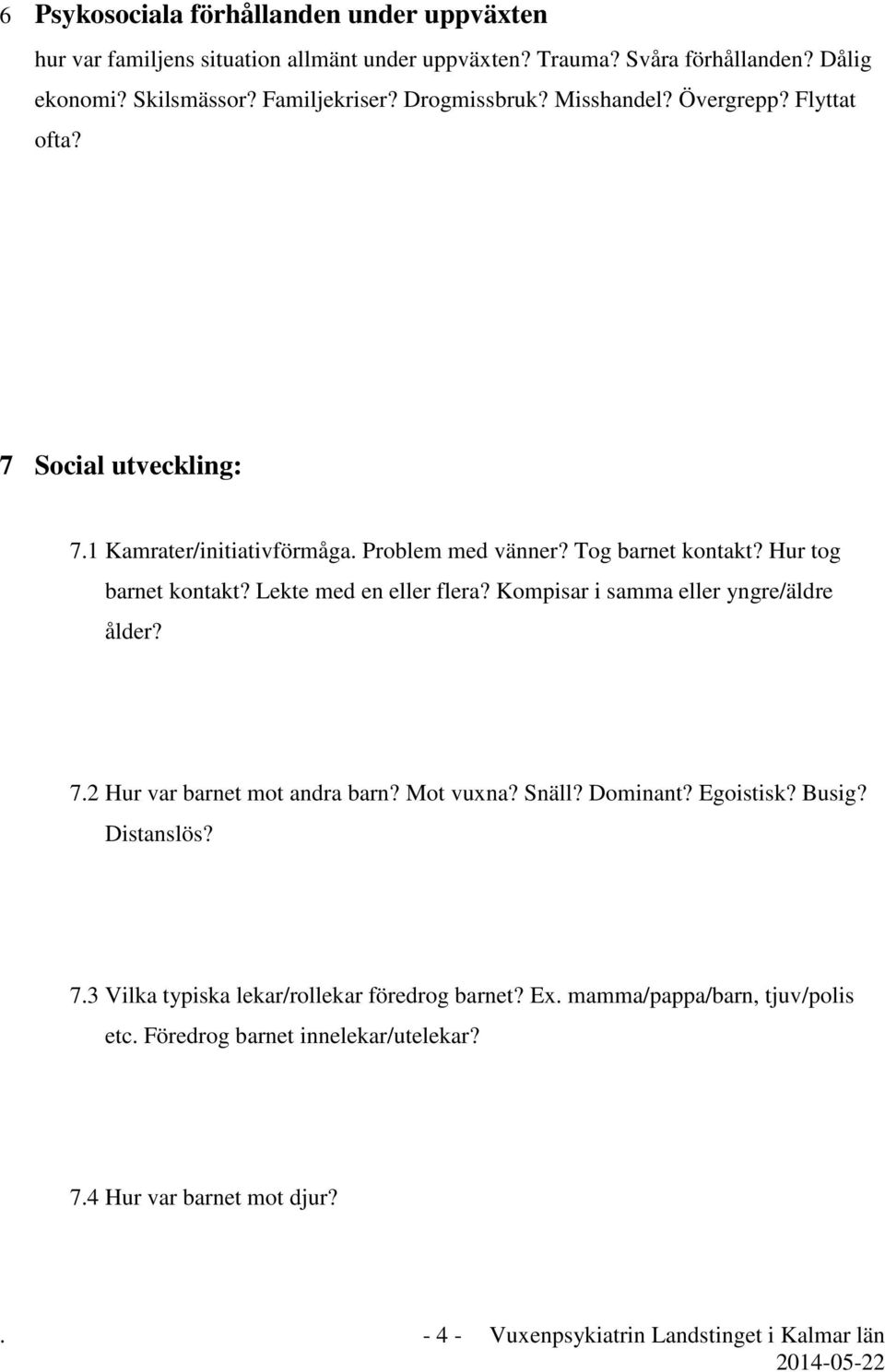 Lekte med en eller flera? Kompisar i samma eller yngre/äldre ålder? 7.2 Hur var barnet mot andra barn? Mot vuxna? Snäll? Dominant? Egoistisk? Busig? Distanslös? 7.3 Vilka typiska lekar/rollekar föredrog barnet?