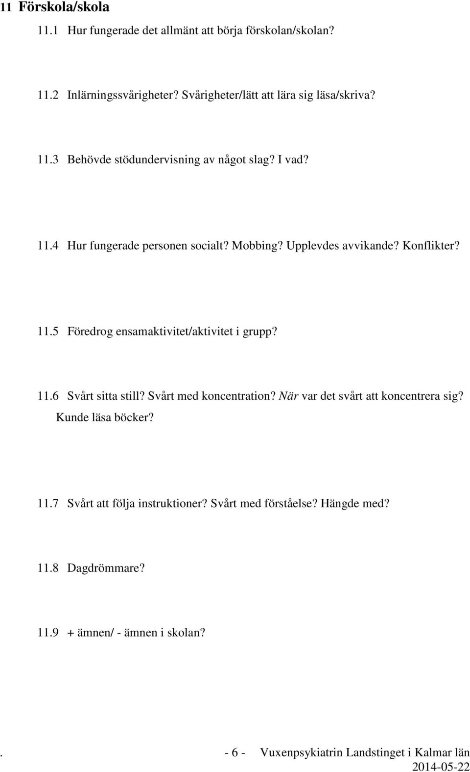 Svårt med koncentration? När var det svårt att koncentrera sig? Kunde läsa böcker? 11.7 Svårt att följa instruktioner? Svårt med förståelse?