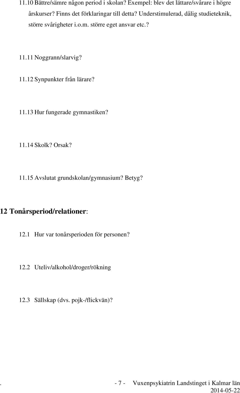 11.13 Hur fungerade gymnastiken? 11.14 Skolk? Orsak? 11.15 Avslutat grundskolan/gymnasium? Betyg? 12 Tonårsperiod/relationer: 12.