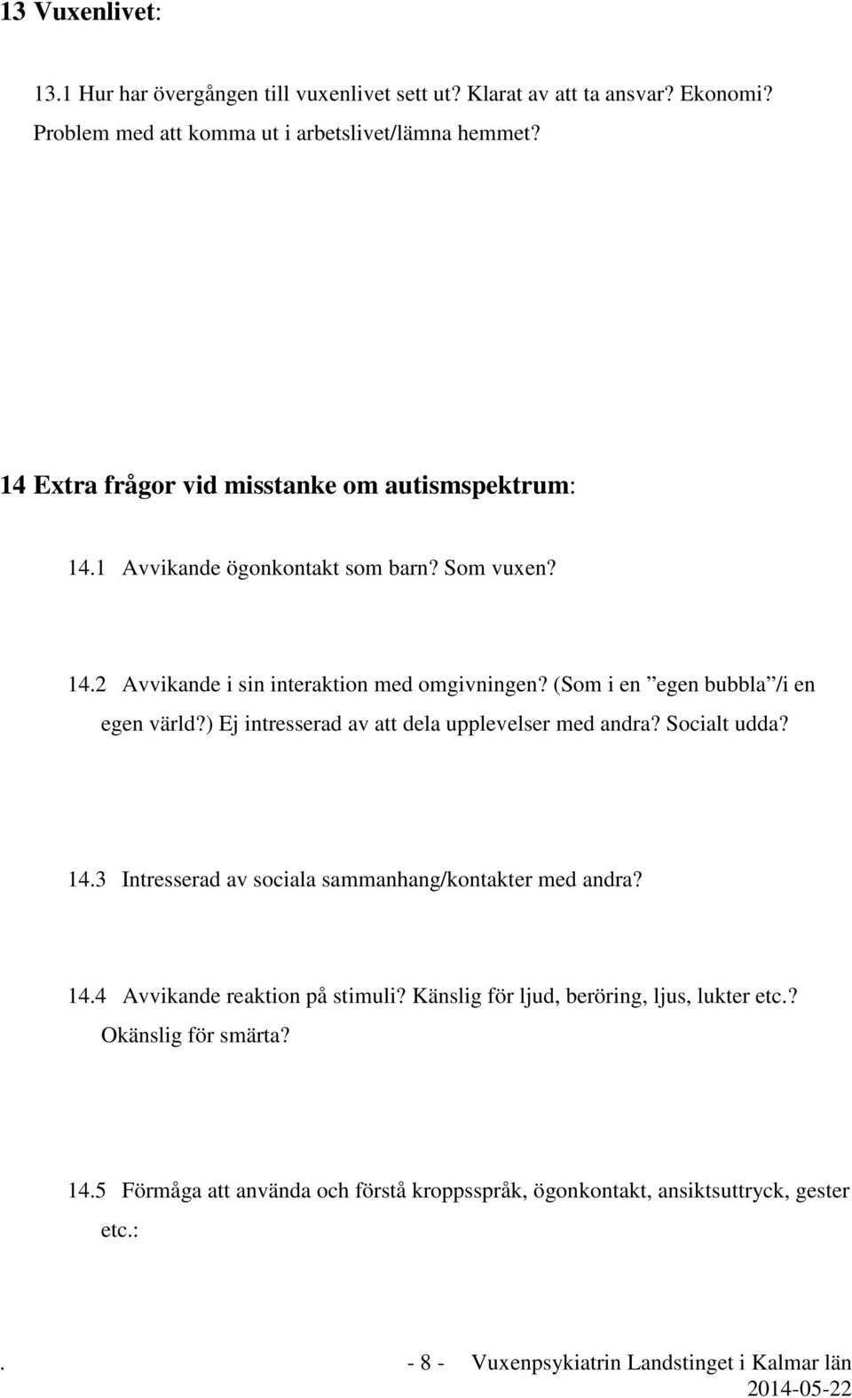 (Som i en egen bubbla /i en egen värld?) Ej intresserad av att dela upplevelser med andra? Socialt udda? 14.3 Intresserad av sociala sammanhang/kontakter med andra? 14.4 Avvikande reaktion på stimuli?