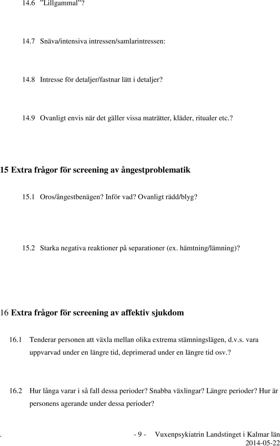 16 Extra frågor för screening av affektiv sjukdom 16.1 Tenderar personen att växla mellan olika extrema stämningslägen, d.v.s. vara uppvarvad under en längre tid, deprimerad under en längre tid osv.