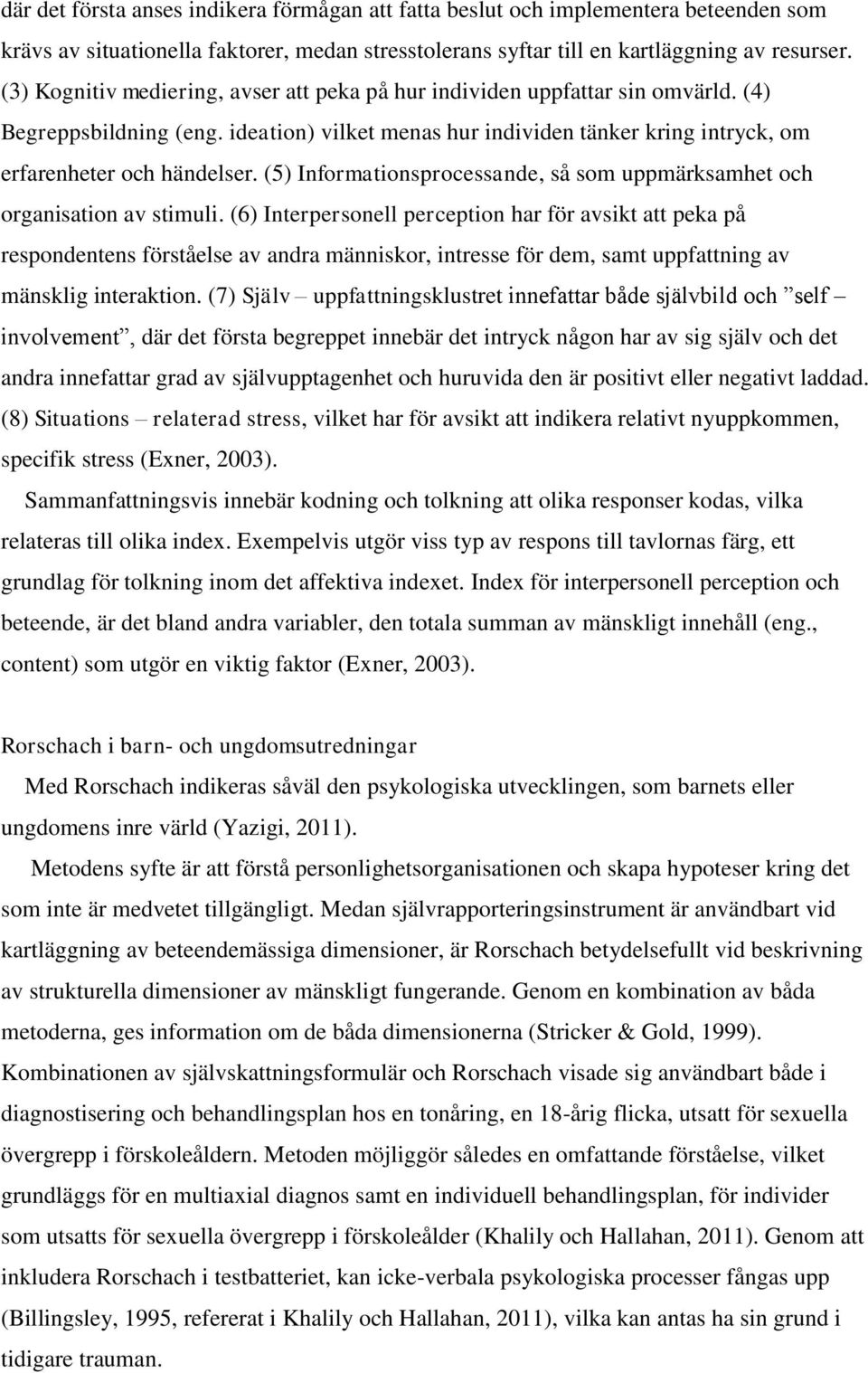 (5) Informationsprocessande, så som uppmärksamhet och organisation av stimuli.