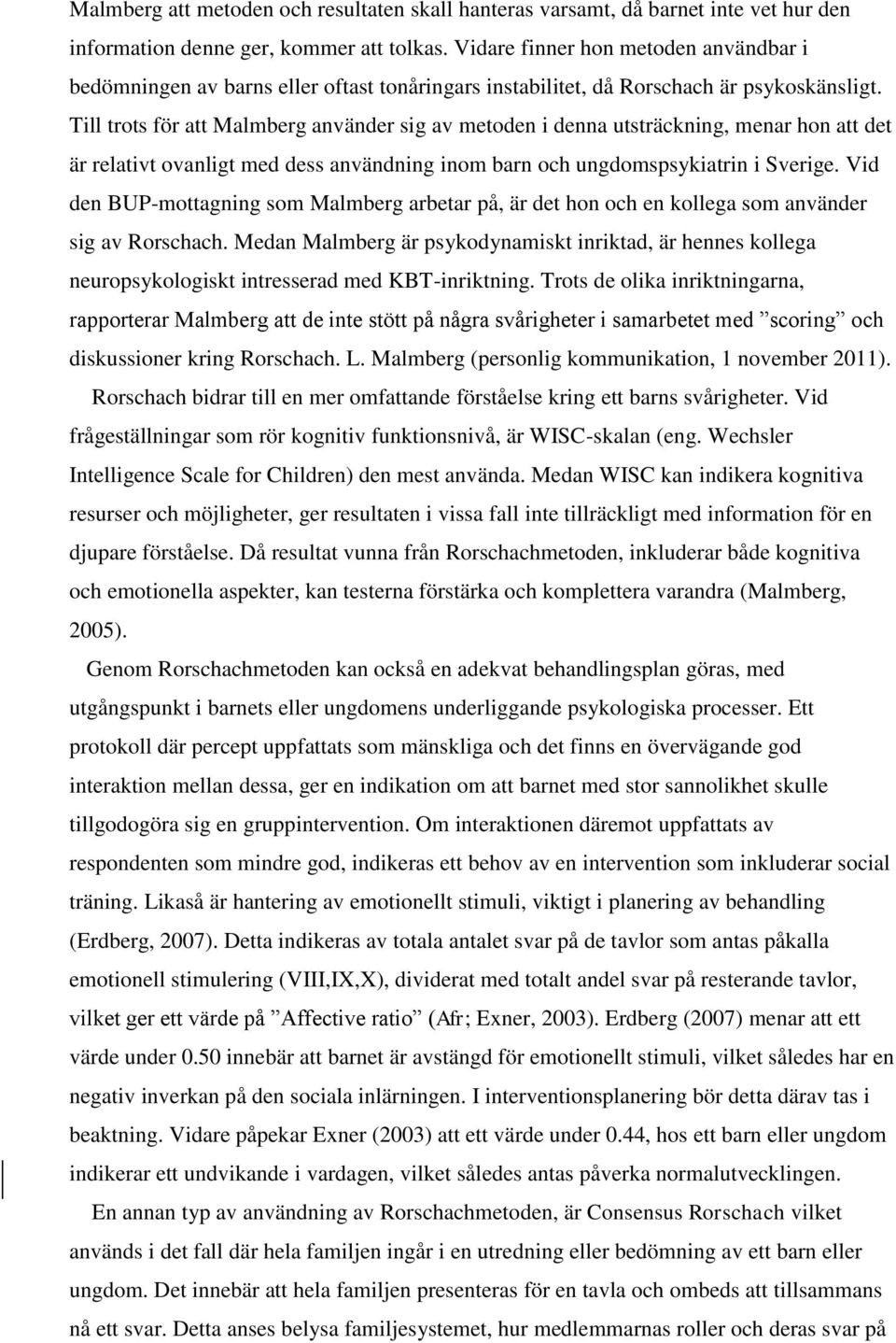 Till trots för att Malmberg använder sig av metoden i denna utsträckning, menar hon att det är relativt ovanligt med dess användning inom barn och ungdomspsykiatrin i Sverige.