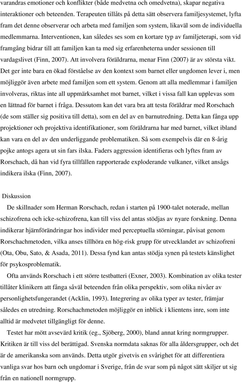 Interventionen, kan således ses som en kortare typ av familjeterapi, som vid framgång bidrar till att familjen kan ta med sig erfarenheterna under sessionen till vardagslivet (Finn, 2007).