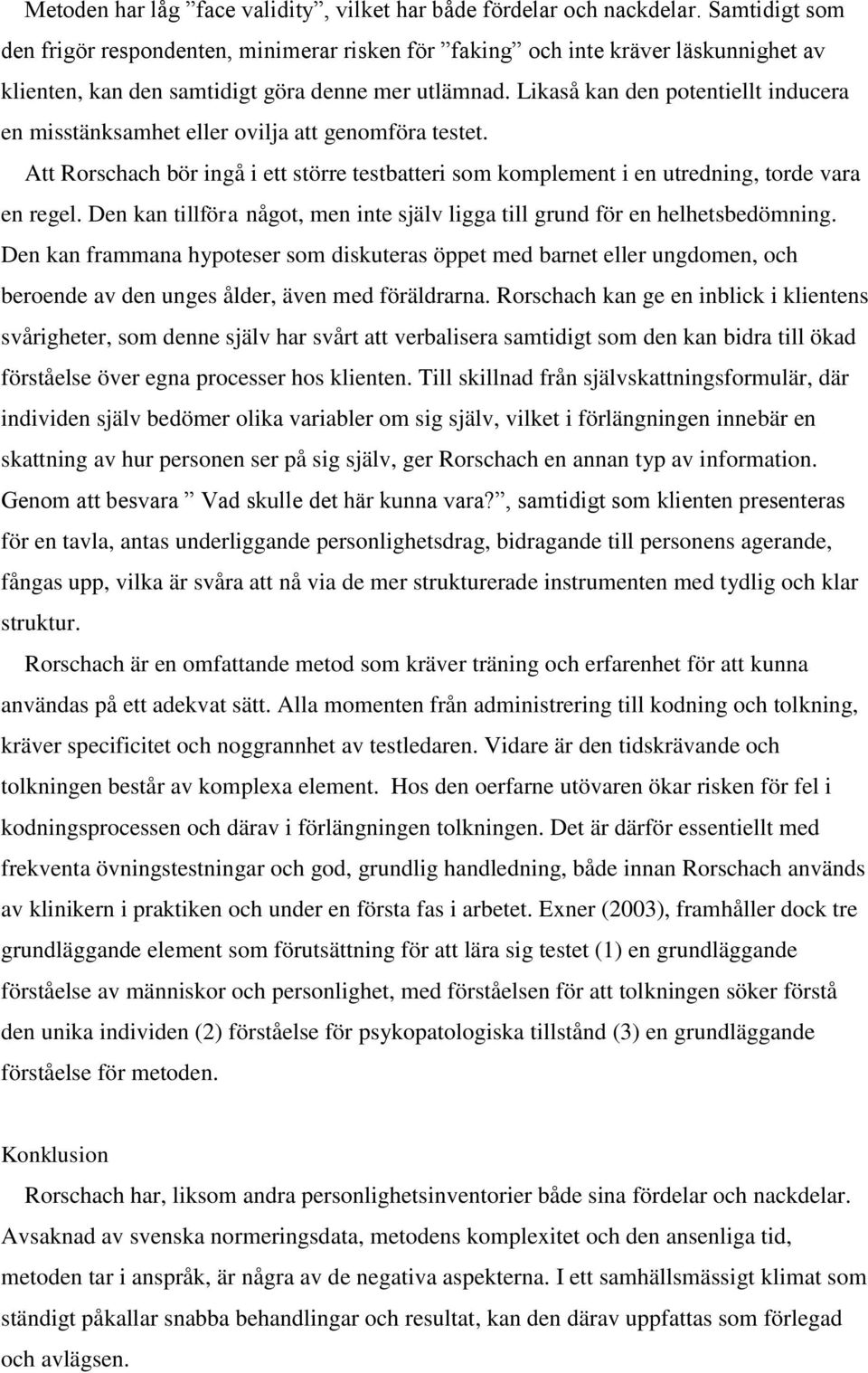 Likaså kan den potentiellt inducera en misstänksamhet eller ovilja att genomföra testet. Att Rorschach bör ingå i ett större testbatteri som komplement i en utredning, torde vara en regel.