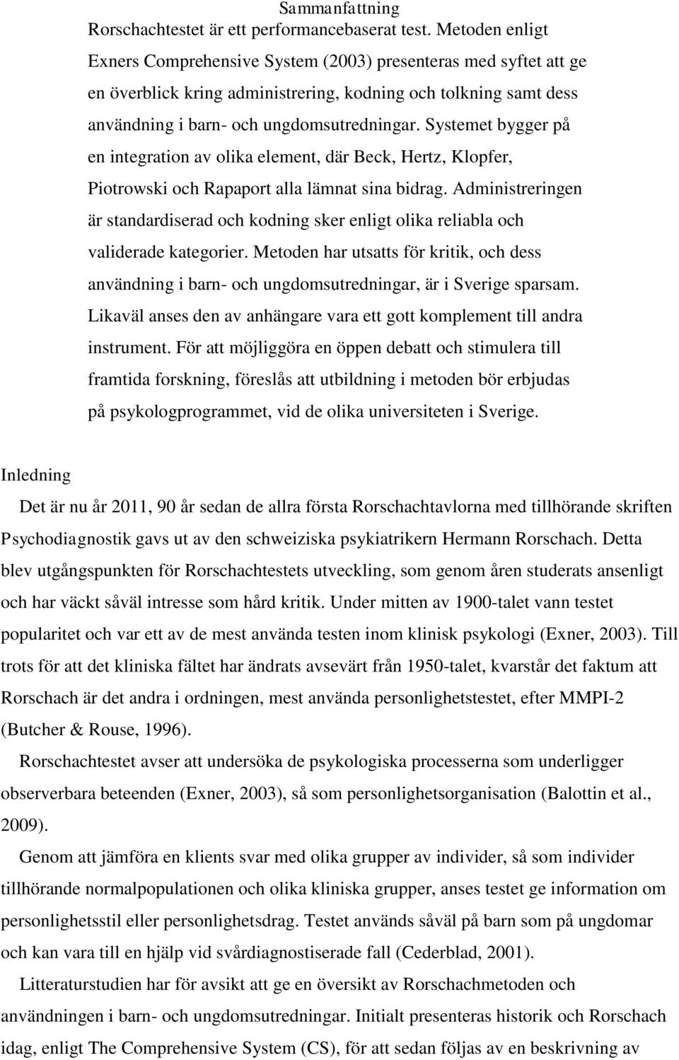 Systemet bygger på en integration av olika element, där Beck, Hertz, Klopfer, Piotrowski och Rapaport alla lämnat sina bidrag.