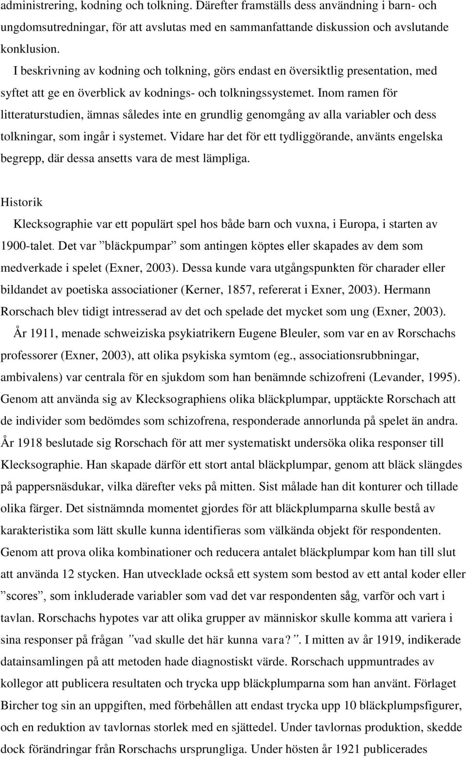 Inom ramen för litteraturstudien, ämnas således inte en grundlig genomgång av alla variabler och dess tolkningar, som ingår i systemet.