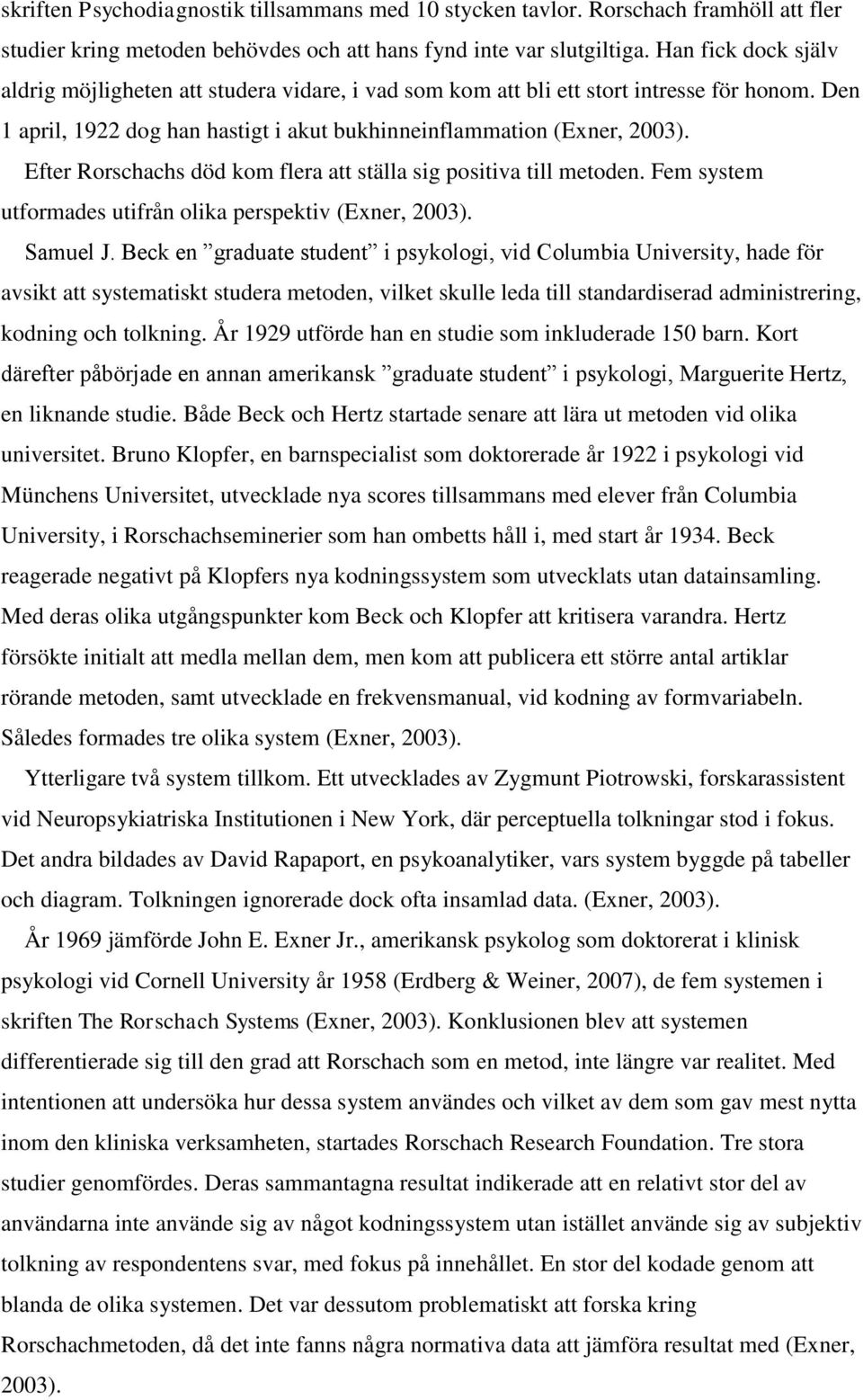 Efter Rorschachs död kom flera att ställa sig positiva till metoden. Fem system utformades utifrån olika perspektiv (Exner, 2003). Samuel J.