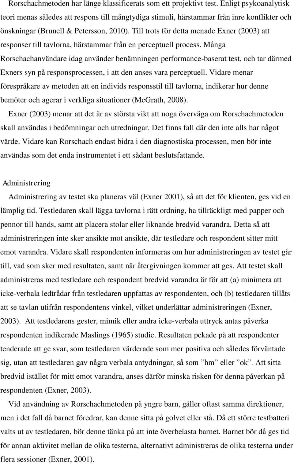 Till trots för detta menade Exner (2003) att responser till tavlorna, härstammar från en perceptuell process.