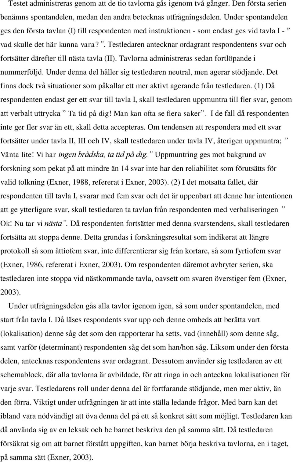 . Testledaren antecknar ordagrant respondentens svar och fortsätter därefter till nästa tavla (II). Tavlorna administreras sedan fortlöpande i nummerföljd.