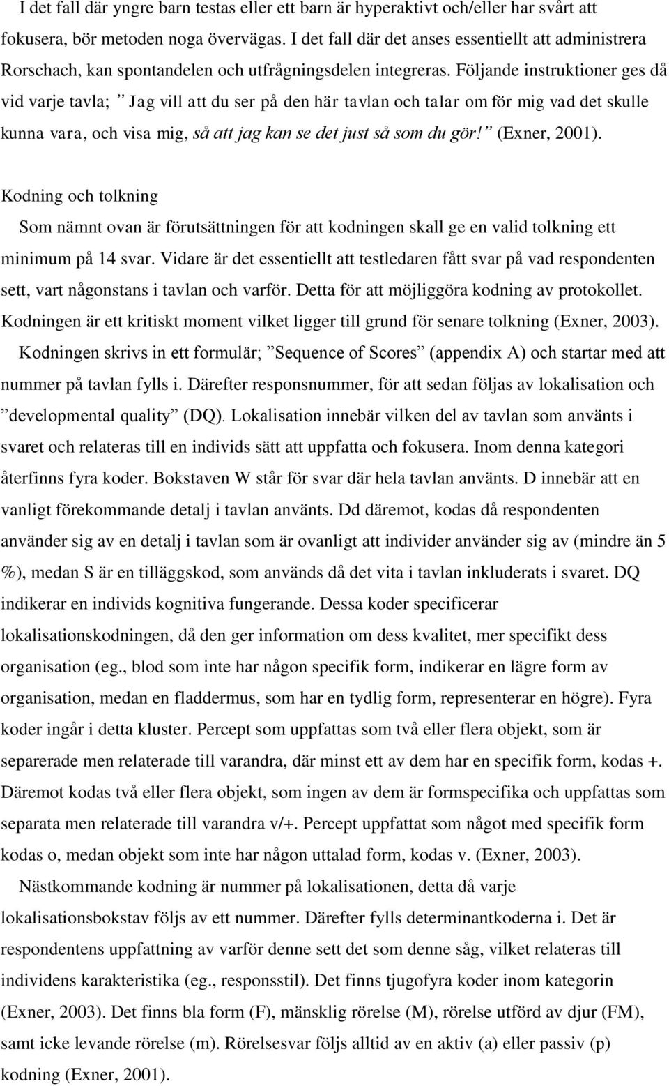 Följande instruktioner ges då vid varje tavla; Jag vill att du ser på den här tavlan och talar om för mig vad det skulle kunna vara, och visa mig, så att jag kan se det just så som du gör!