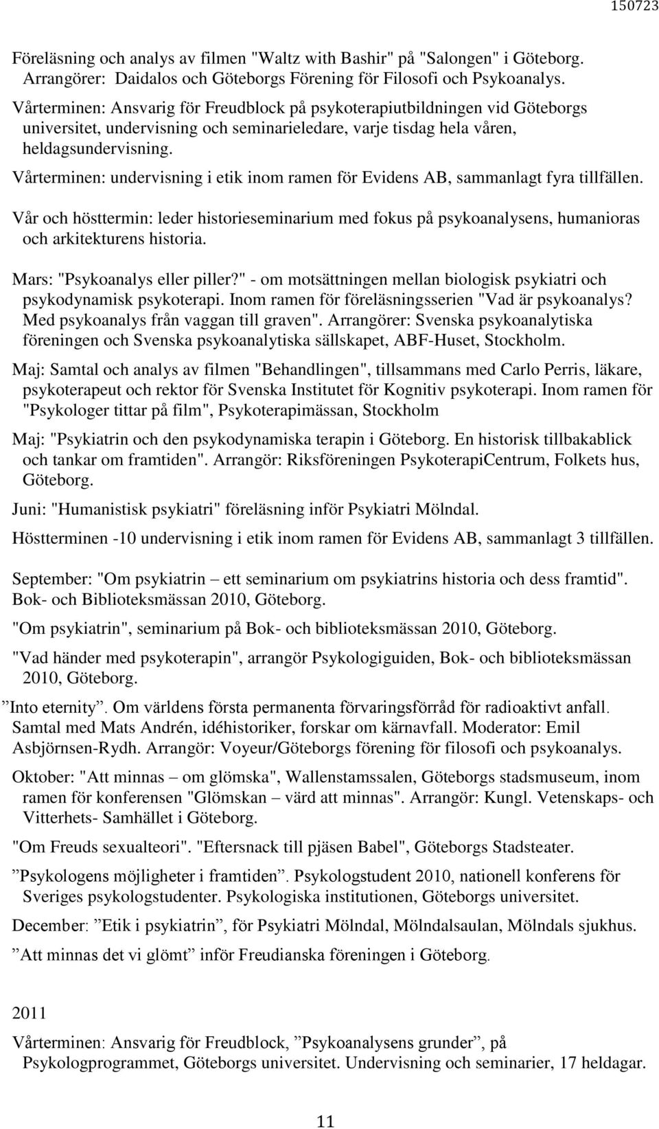 Vårterminen: undervisning i etik inom ramen för Evidens AB, sammanlagt fyra tillfällen. Vår och hösttermin: leder historieseminarium med fokus på psykoanalysens, humanioras och arkitekturens historia.