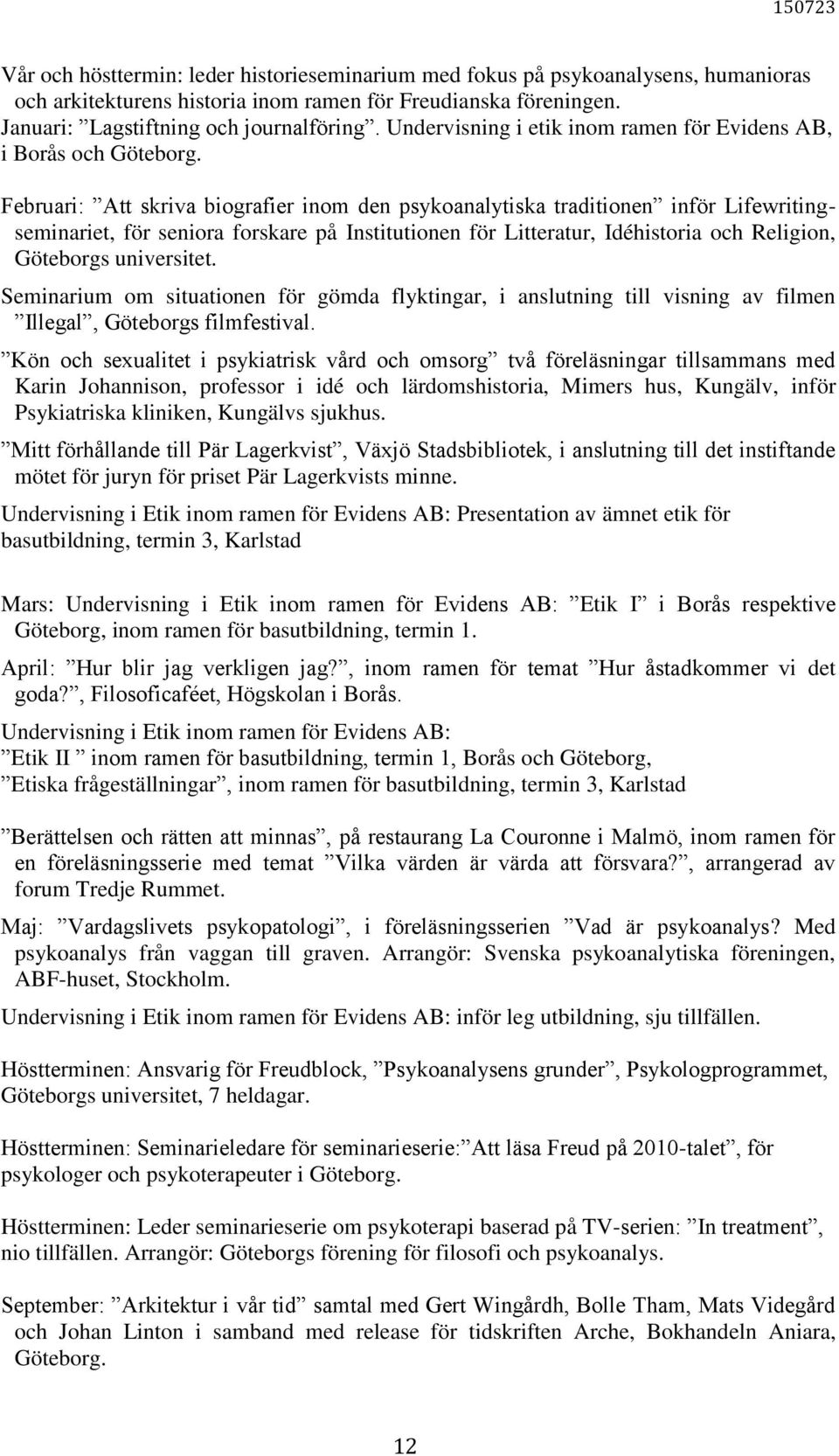 Februari: Att skriva biografier inom den psykoanalytiska traditionen inför Lifewritingseminariet, för seniora forskare på Institutionen för Litteratur, Idéhistoria och Religion, Göteborgs universitet.