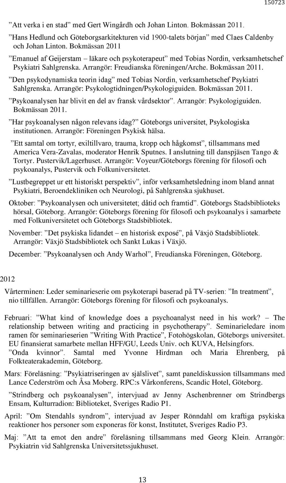 Den psykodynamiska teorin idag med Tobias Nordin, verksamhetschef Psykiatri Sahlgrenska. Arrangör: Psykologtidningen/Psykologiguiden. Bokmässan 2011.