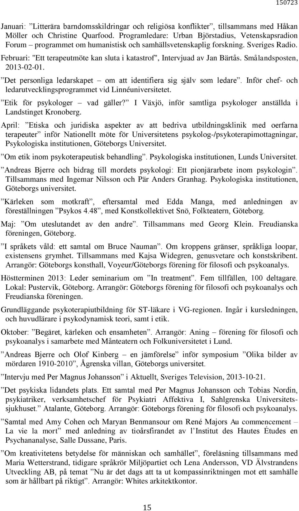 Februari: "Ett terapeutmöte kan sluta i katastrof", Intervjuad av Jan Bärtås. Smålandsposten, 2013-02-01. Det personliga ledarskapet om att identifiera sig själv som ledare.