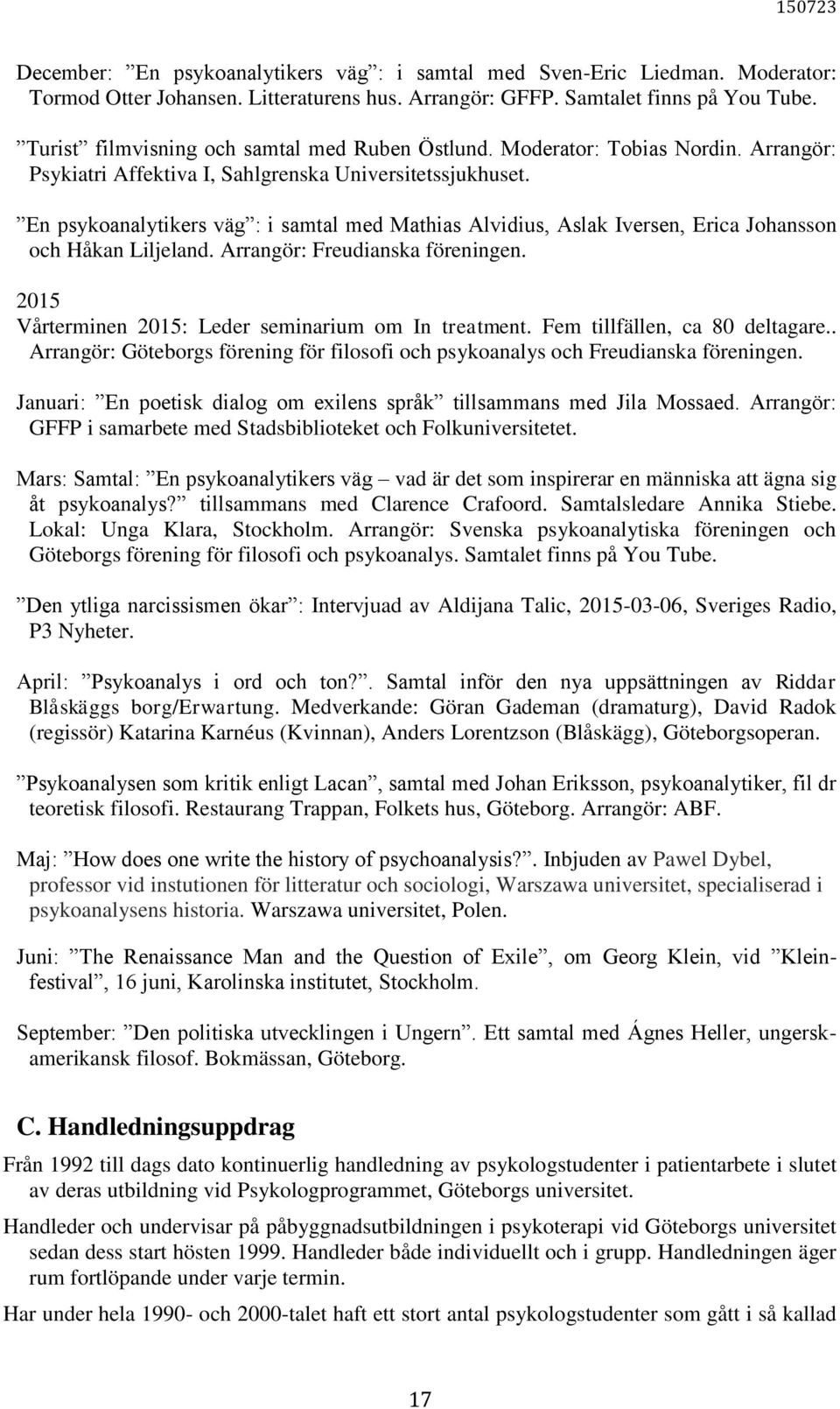 En psykoanalytikers väg : i samtal med Mathias Alvidius, Aslak Iversen, Erica Johansson och Håkan Liljeland. Arrangör: Freudianska föreningen. 2015 Vårterminen 2015: Leder seminarium om In treatment.