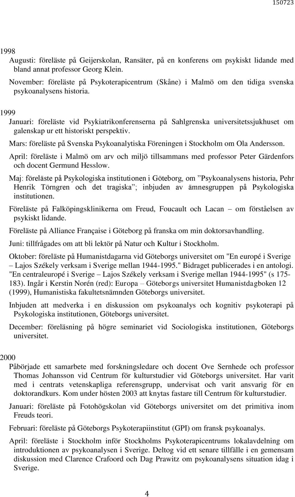 1999 Januari: föreläste vid Psykiatrikonferenserna på Sahlgrenska universitetssjukhuset om galenskap ur ett historiskt perspektiv.