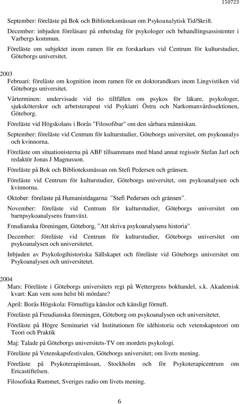 2003 Februari: föreläste om kognition inom ramen för en doktorandkurs inom Lingvistiken vid Göteborgs universitet.