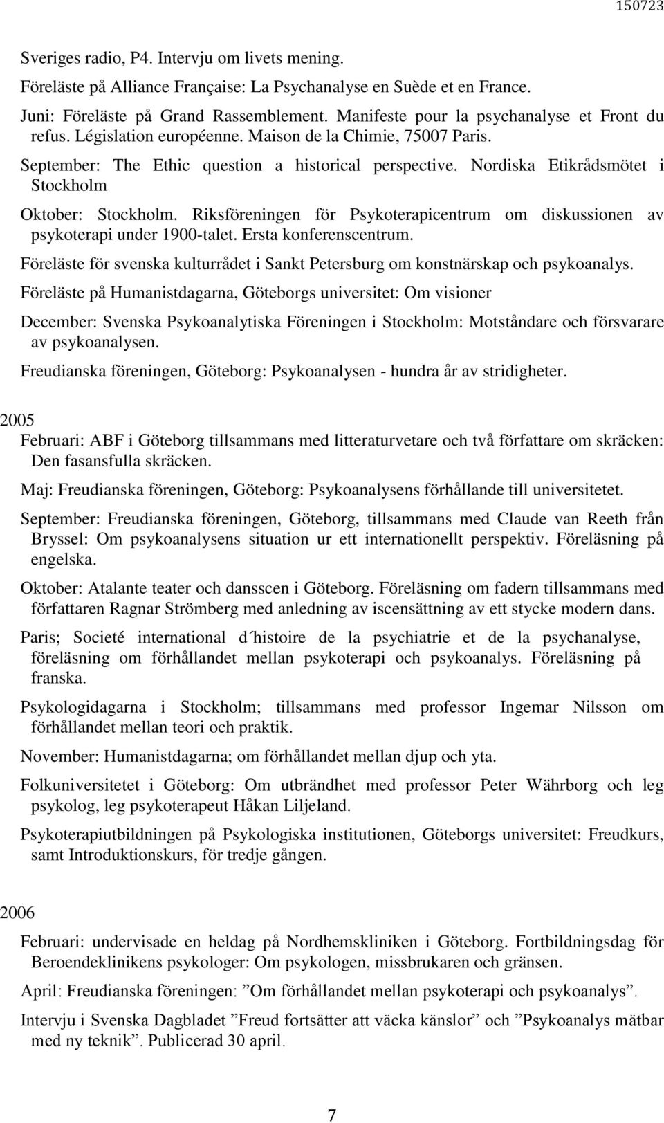 Nordiska Etikrådsmötet i Stockholm Oktober: Stockholm. Riksföreningen för Psykoterapicentrum om diskussionen av psykoterapi under 1900-talet. Ersta konferenscentrum.