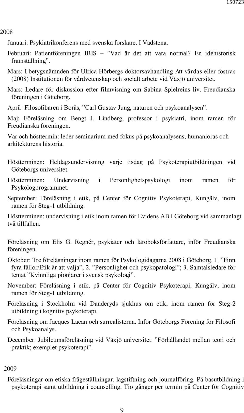 Mars: Ledare för diskussion efter filmvisning om Sabina Spielreins liv. Freudianska föreningen i Göteborg. April: Filosofibaren i Borås, Carl Gustav Jung, naturen och psykoanalysen.