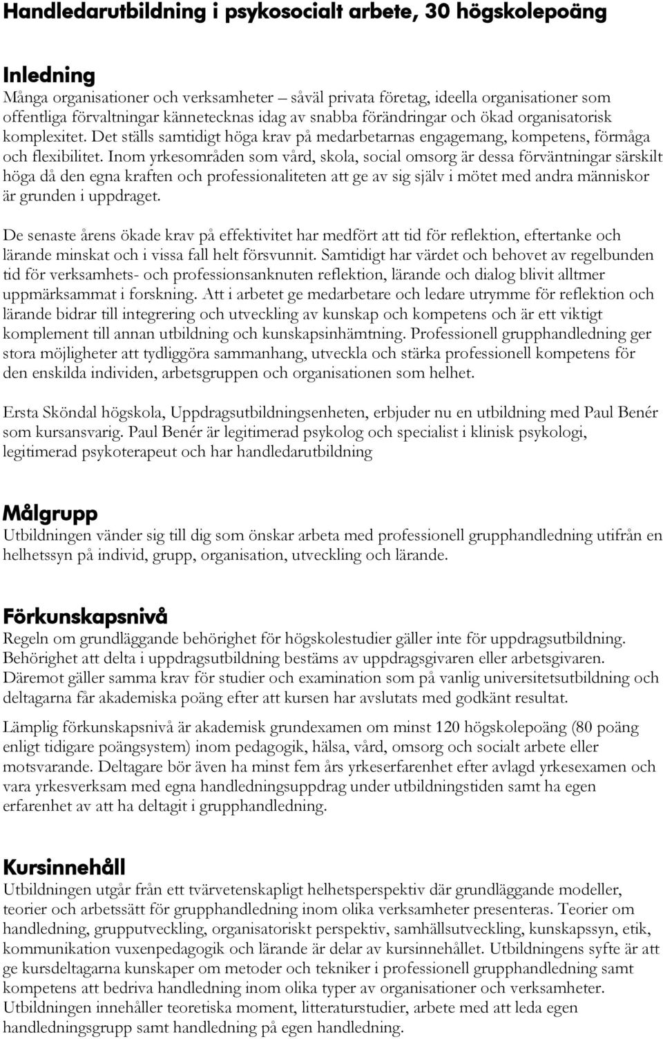 Inom yrkesområden som vård, skola, social omsorg är dessa förväntningar särskilt höga då den egna kraften och professionaliteten att ge av sig själv i mötet med andra människor är grunden i uppdraget.