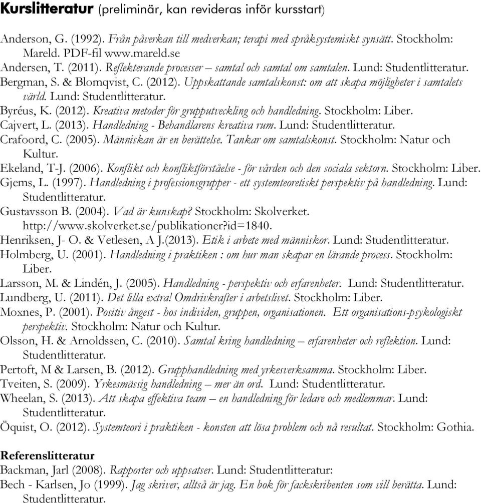 Stockholm: Liber. Cajvert, L. (2013). Handledning - Behandlarens kreativa rum. Lund: Crafoord, C. (2005). Människan är en berättelse. Tankar om samtalskonst. Stockholm: Natur och Kultur. Ekeland, T-J.