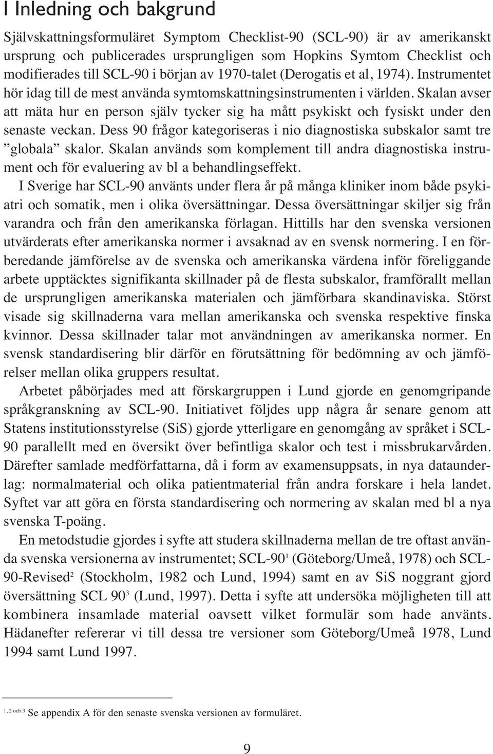 Skalan avser att mäta hur en person själv tycker sig ha mått psykiskt och fysiskt under den senaste veckan. Dess 90 frågor kategoriseras i nio diagnostiska subskalor samt tre globala skalor.