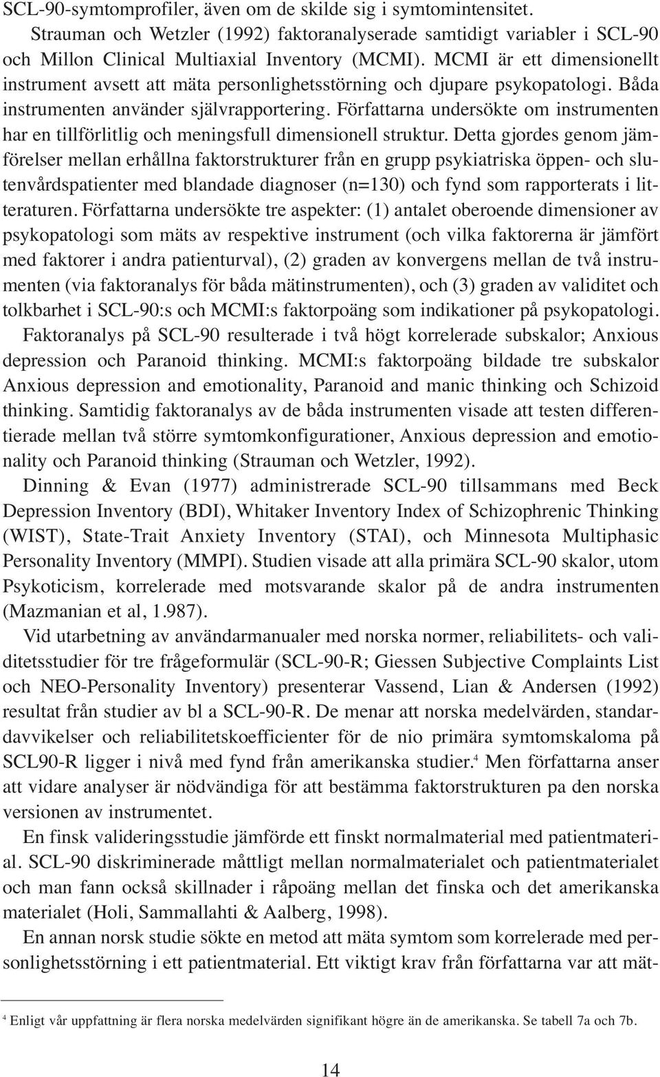 Författarna undersökte om instrumenten har en tillförlitlig och meningsfull dimensionell struktur.