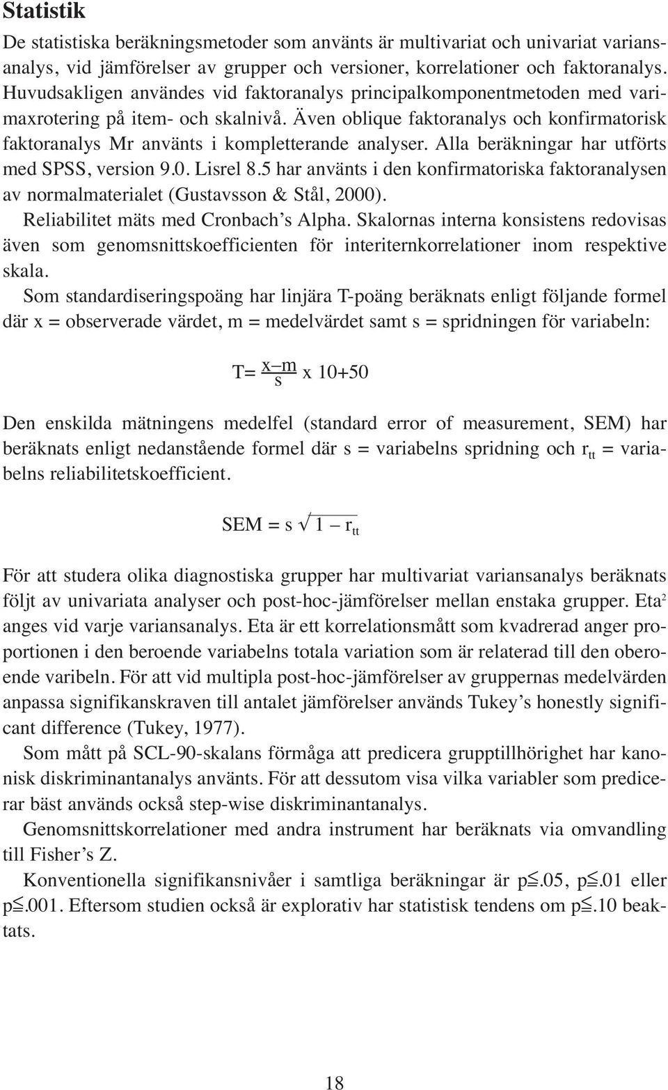 Även oblique faktoranalys och konfirmatorisk faktoranalys Mr använts i kompletterande analyser. Alla beräkningar har utförts med SPSS, version 9.0. Lisrel 8.