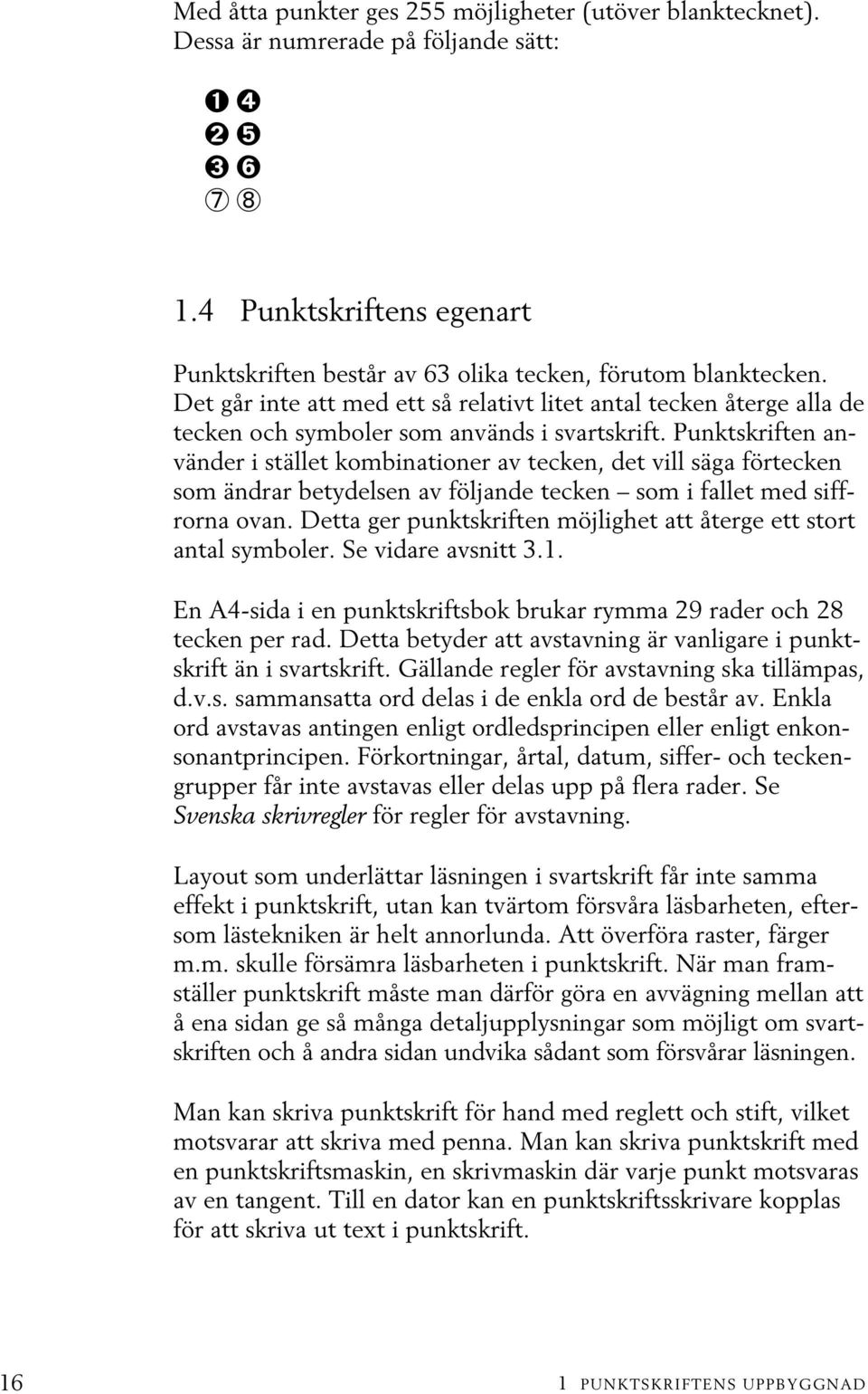 Det går inte att med ett så relativt litet antal tecken återge alla de tecken och symboler som används i svartskrift.