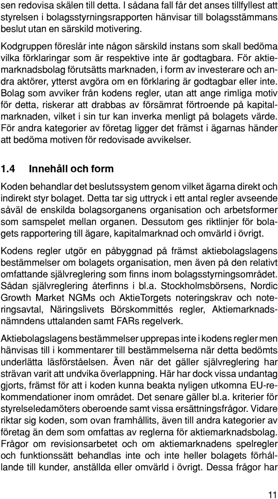 För aktiemarknadsbolag förutsätts marknaden, i form av investerare och andra aktörer, ytterst avgöra om en förklaring är godtagbar eller inte.