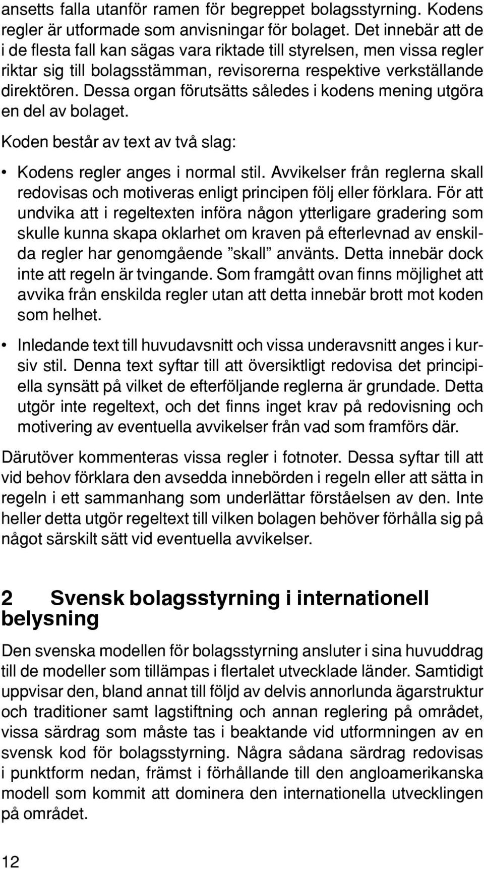 Dessa organ förutsätts således i kodens mening utgöra en del av bolaget. Koden består av text av två slag: Kodens regler anges i normal stil.